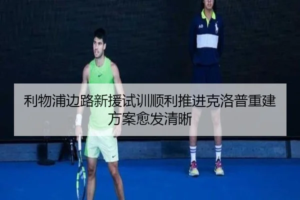 利物浦边路新援试训顺利推进克洛普重建方案愈发清晰